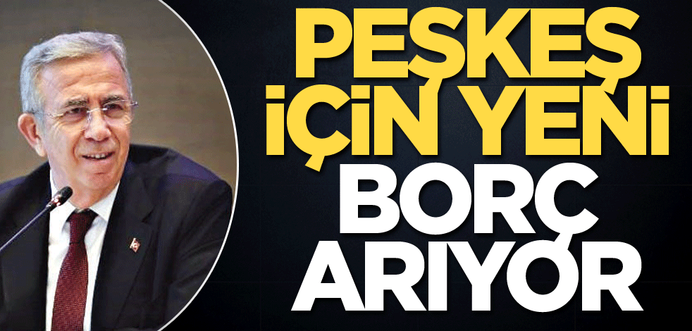 Peşkeş için yeni borç arıyor
