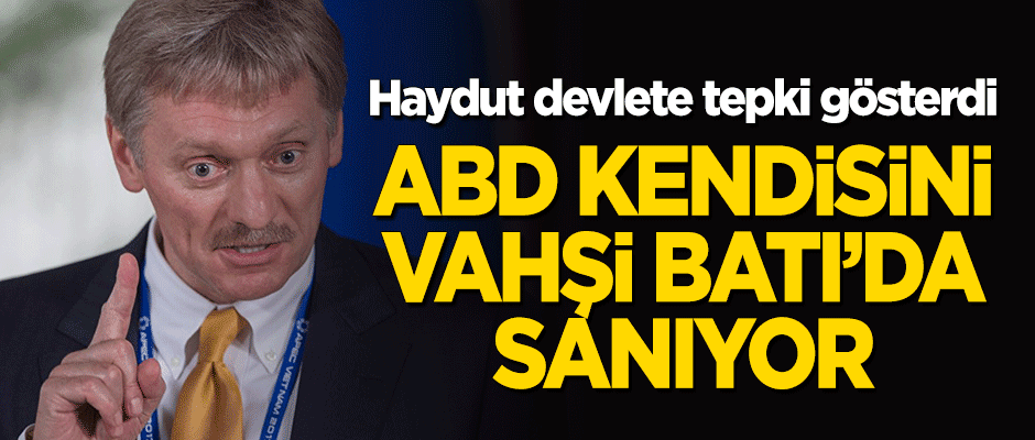Peskov: ABD kendisini 'Vahşi Batı'da sanıyor