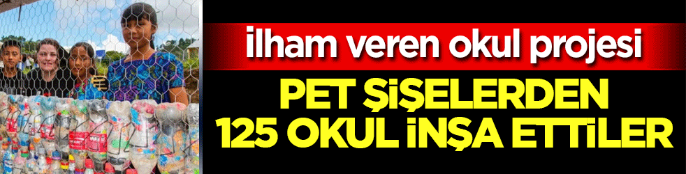 Pet şişelerden ilham veren okul projesi: Atıklardan 125 okul inşa edildi