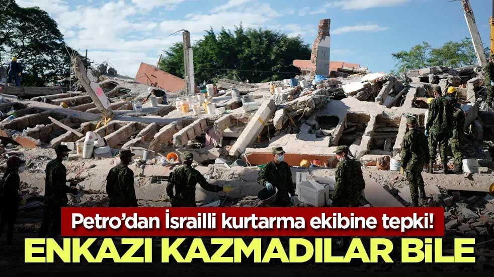 Petro’dan İsrailli kurtarma ekibine tepki! Enkazı kazmadılar bile