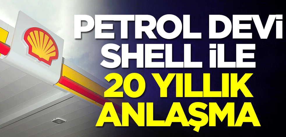 Petrol devi Shell ile 20 yıllık anlaşma