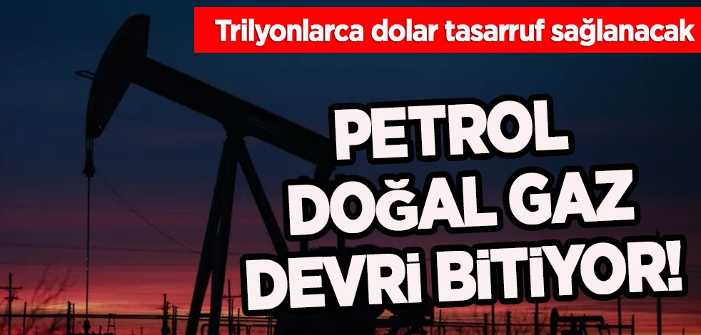 Petrol, doğal gaz devri bitiyor! Trilyonlarca dolar net tasarruf sağlanacak