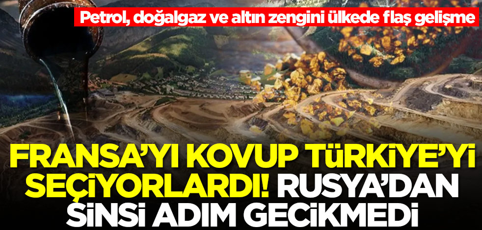 Petrol, doğalgaz ve altın zengini ülke Fransa'yı kovup Türkiye'yi seçmişti! Rusya'dan sinsi adım geldi