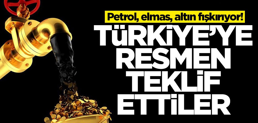 Petrol, elmas, altın fışkırıyor! Türkiye'ye resmen teklif ettiler