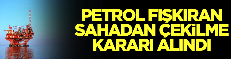Petrol fışkıran sahadan çekilme kararı alındı: Hisseler bir anda devredildi