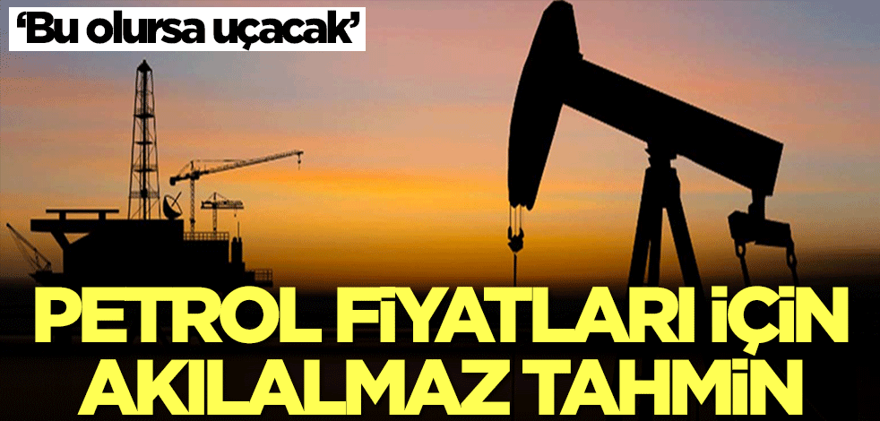 Petrol fiyatları için akılalmaz tahmin! Bu olursa uçacak