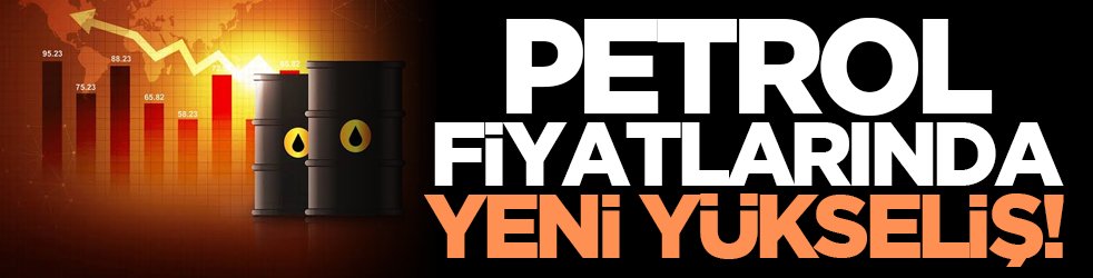 Petrol fiyatlarında yeni yükseliş!