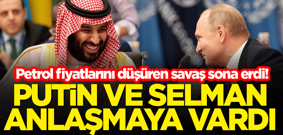 Petrol fiyatlarını düşüren savaş sona erdi! Rus lider Putin ile Suudi Prens Selman anlaştı