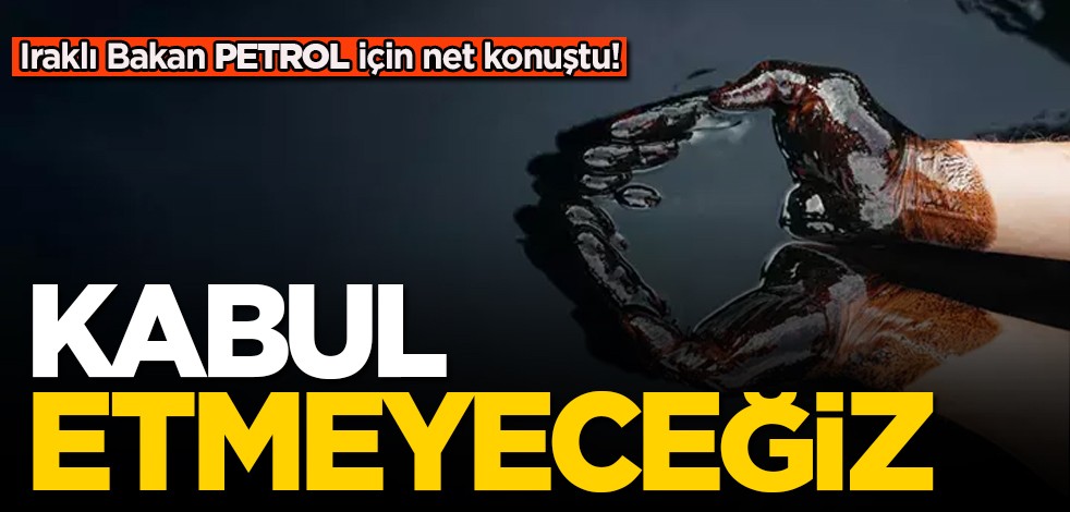 Petrol için Iraklı Bakan net konuştu! Tam bağımsızlık için... Kabul etmeyeceğiz diyerek duyurdu! Tüm dünya şokta
