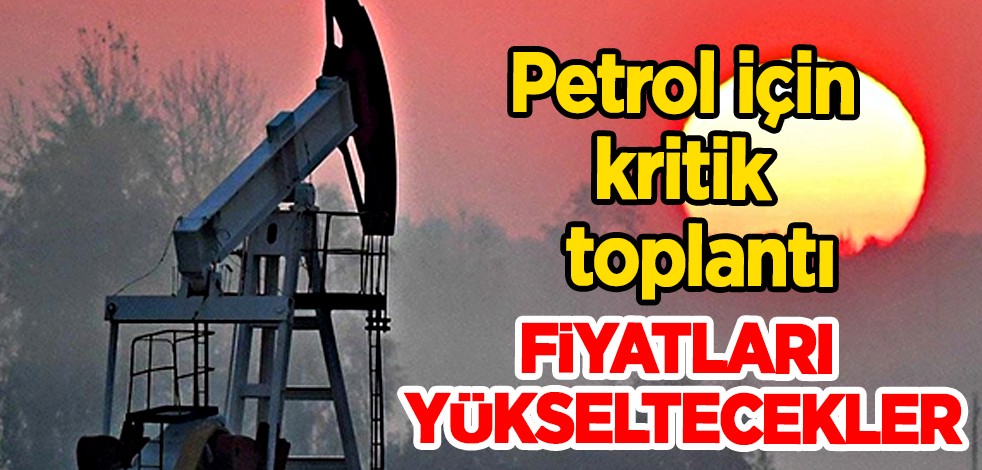 Petrol için kritik ortak toplantı: Fiyatları yükseltecekler