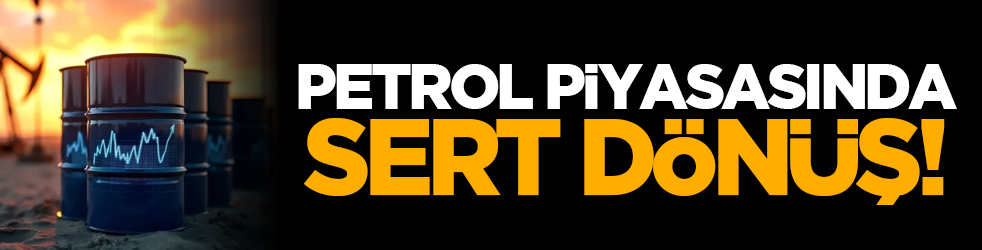 Petrol piyasasında sert dönüş!