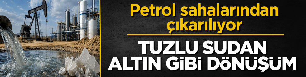 Petrol sahalarından çıkarılıyor: Tuzlu sudan altın gibi dönüşüm