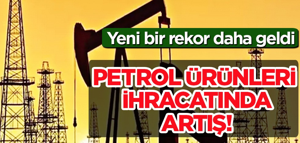 Petrol üretimi! Yeni rekor Türkiye'ye resmen duyuruldu! Petrol ürünleri ihracatına dair açıklama: Yüzde olarak arttı