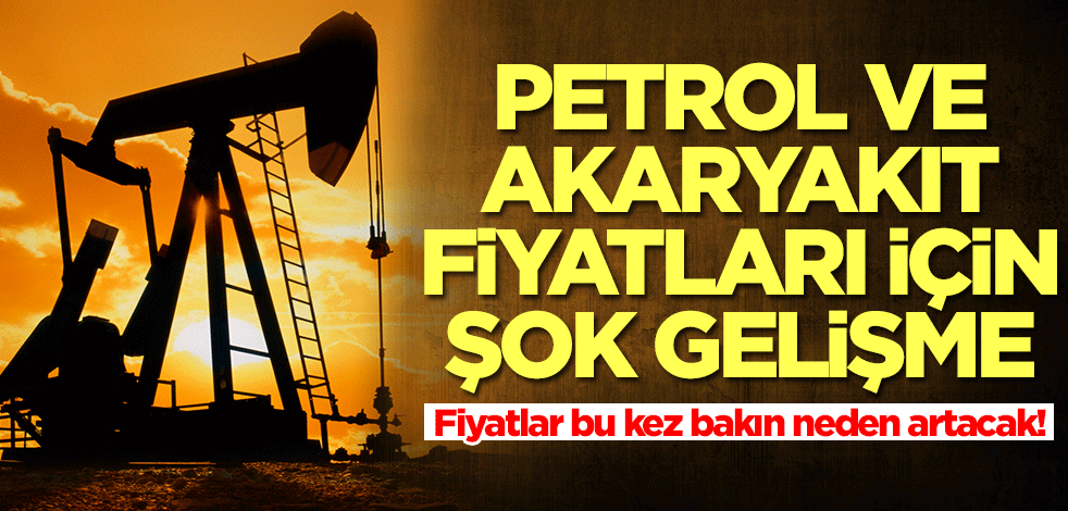 Petrol ve akaryakıt fiyatları için şok gelişme! Fiyatlar bakın neden artacakmış....