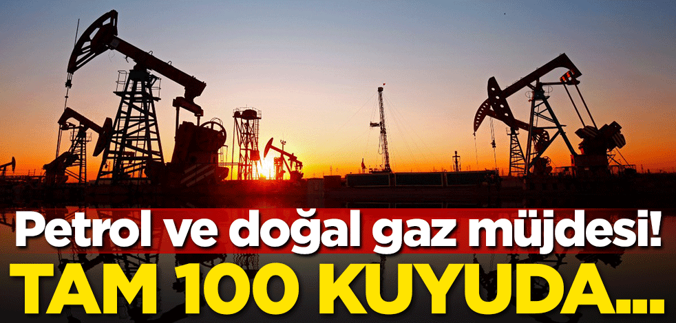 Petrol ve doğal gaz müjdesi! Tam 100 kuyuda...