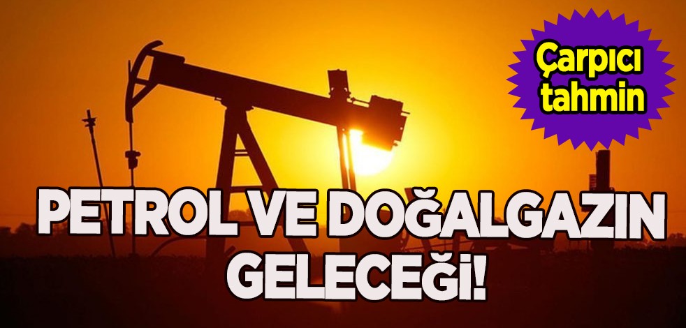Petrol ve doğalgazın geleceği: Dünyadaki keşfi sonrası vanalar açılacak mı? Çarpıcı tahmin! Talep 2050’ye kadar düşecek!