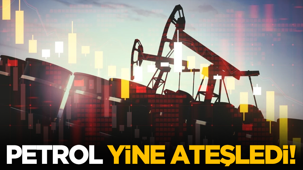 Petrol yine ateşledi!