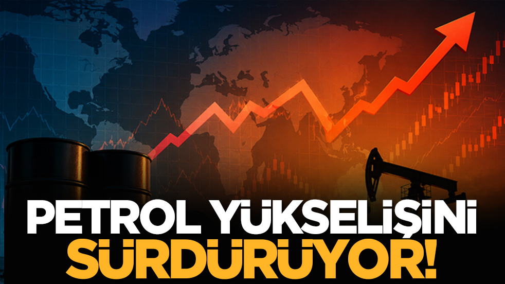 Petrol yükselişini sürdürüyor