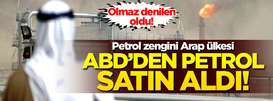 Petrol zengini Arap ülkesi ABD'den petrol satın aldı