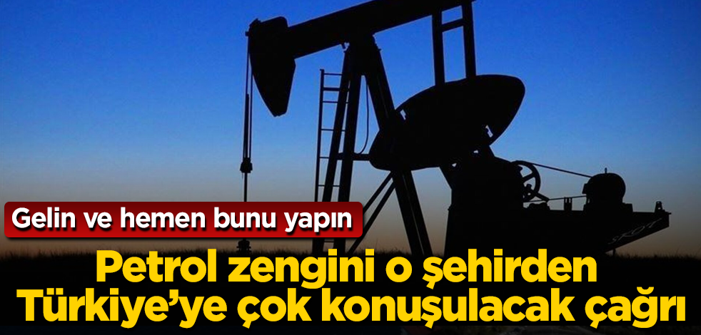 Petrol zengini o şehirden Türkiye’ye çok konuşulacak çağrı! Gelin ve hemen bunu yapın