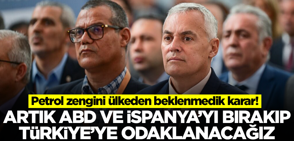 Petrol zengini ülkeden beklenmedik karar! Artık ABD ve İspanya'yı bırakıp Türkiye'ye odaklanacağız