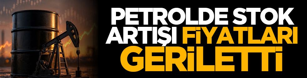 Petrolde stok artışı fiyatları geriletti