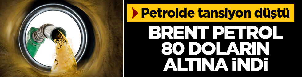 Petrolde tansiyon düştü! Brent petrol 80 doların altına indi