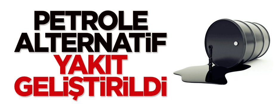 Petrole alternatif yakıt üretildi