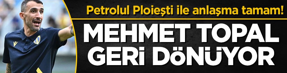 Petrolul Ploieşti ile anlaşma tamam! Mehmet Topal geri dönüyor