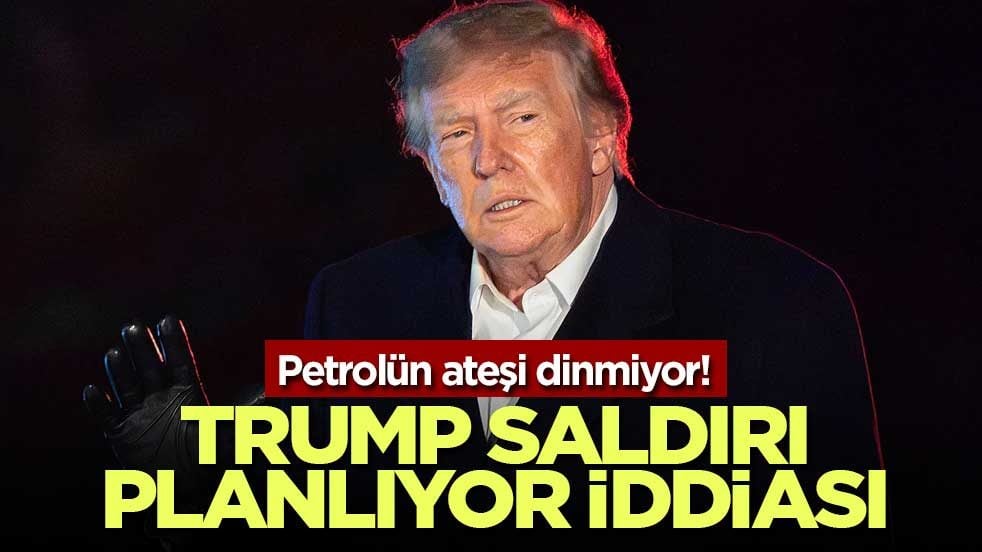 Petrolün ateşi dinmiyor! Trump saldırı planlıyor iddiası