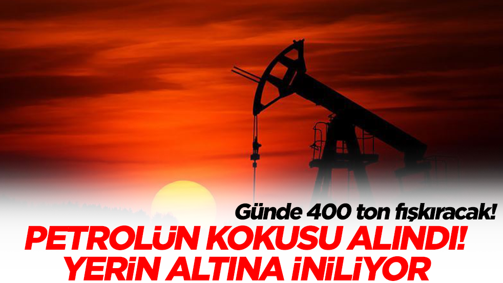 Petrolün kokusu alındı: Yerin altına iniliyor, günde 400 ton fışkıracak