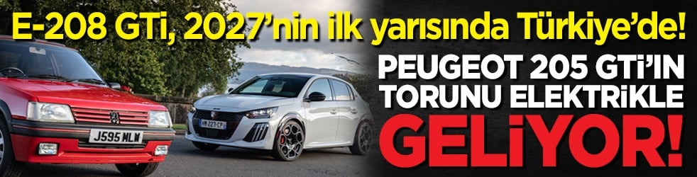 PEUGEOT 205 GTi’ın torunu elektrikle geliyor! E-208 GTi, 2027’nin ilk yarısında Türkiye’de