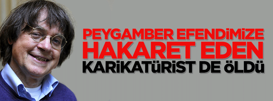 Peygamber Efendimizi terörist olarak çizen karikatürist de öldü