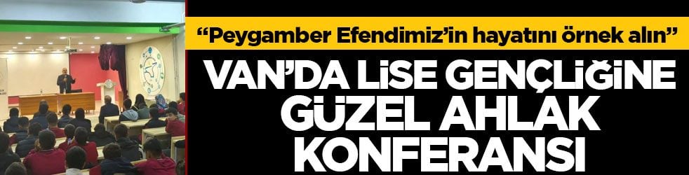 Peygamber Efendimiz’in hayatını örnek alın! Van’da lise gençliğine güzel ahlak konferansı