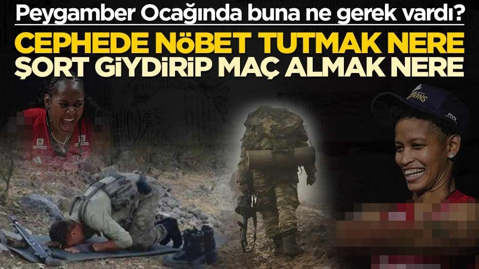 Peygamber Ocağında buna ne gerek vardı? Cephede nöbet tutmak nere, şort giydirip maç almak nere