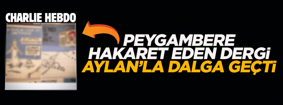 Peygambere hakaret eden Charlie Hebdo, Aylan’ı dalga konusu yaptı