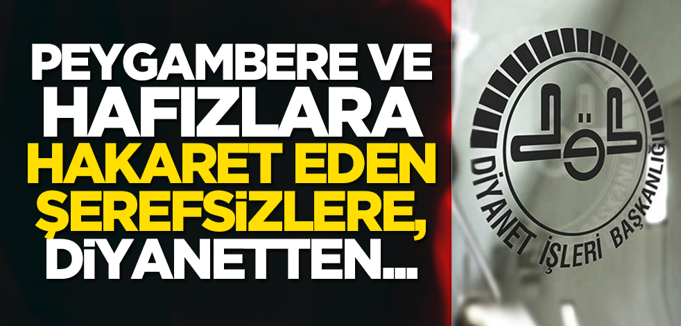 Peygambere ve hafızlara hakaret eden şerefsizlere, Diyanetten...