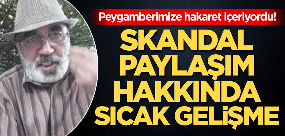 Peygamberimize hakaret içeriyordu! Skandal paylaşım hakkında sıcak gelişme