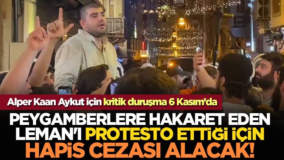 Peygamberlere hakaret eden LEMAN'ı protesto ettiği için hapis cezası alacak! Alper Kaan Aykut için kritik duruşma 6 Kasım’da