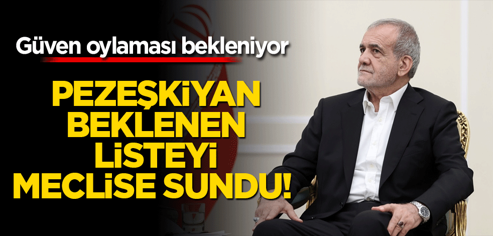 Pezeşkiyan beklenen listeyi meclise sundu! Güven oylaması bekleniyor