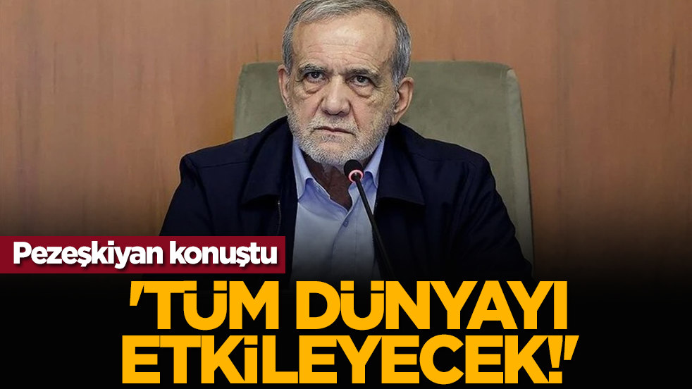 Pezeşkiyan konuştu: 'Tüm dünyayı etkileyecek!'