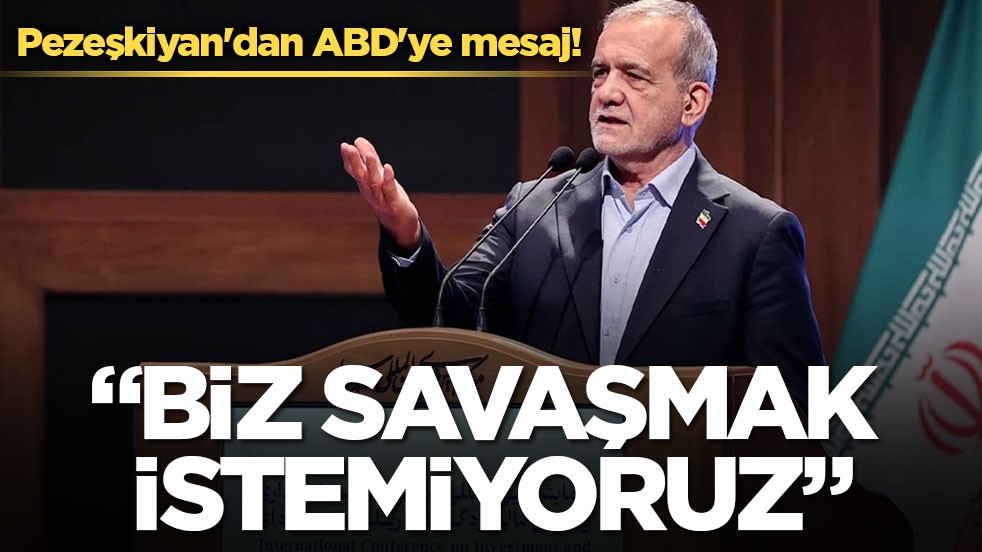 Pezeşkiyan'dan ABD'ye mesaj! “Biz savaşmak istemiyoruz”