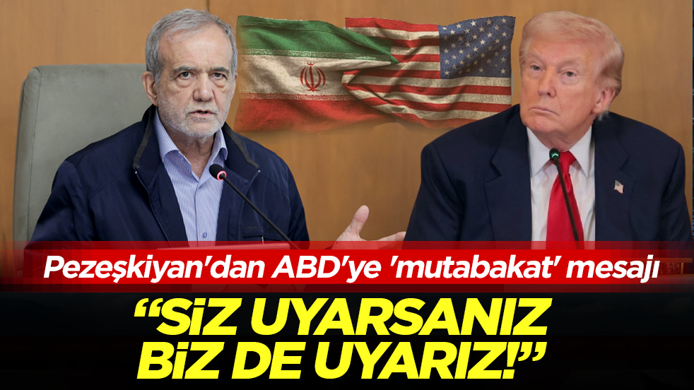 Pezeşkiyan'dan ABD'ye 'mutabakat' mesajı: Siz uyarsanız, biz de uyarız