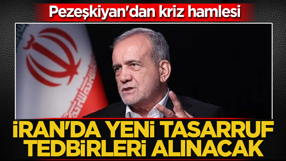 Pezeşkiyan'dan kriz hamlesi: İran'da yeni tasarruf tedbirleri alınacak