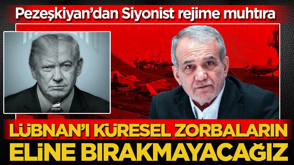 Pezeşkiyan’dan Siyonist rejime muhtıra: Lübnan’ı savunmaktan vazgeçmeyiz