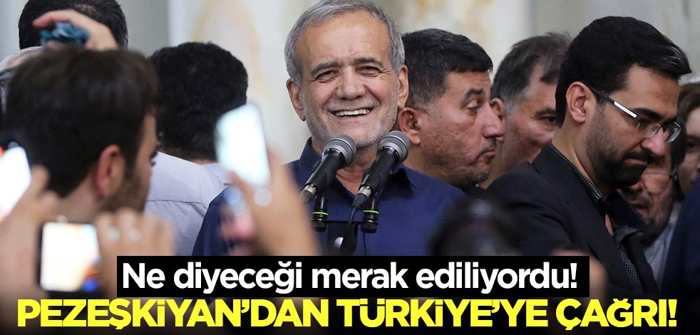 Pezeşkiyan'dan Türkiye'ye çağrı! Ne diyeceği merak ediliyordu