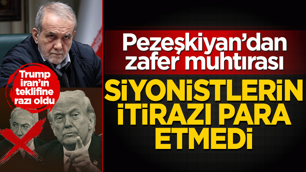 Pezeşkiyan’dan zafer muhtırası: Siyonistlerin itirazı para etmedi: Trump İran’ın teklifine razı oldu