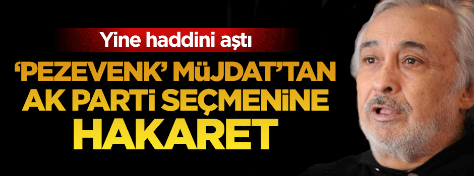 'Pezevenk' Müjdat Gezen'den AK Parti seçmenine hakaret