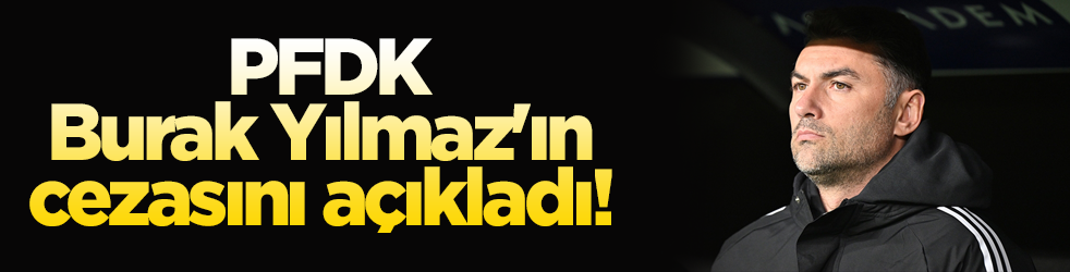  PFDK, Burak Yılmaz'ın cezasını açıkladı