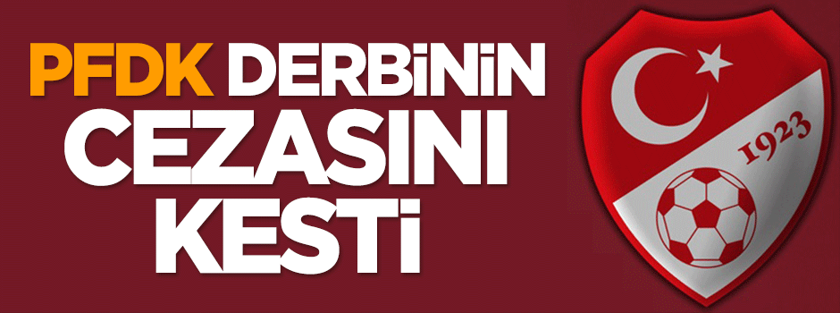 PFDK derbinin cezasını kesti!